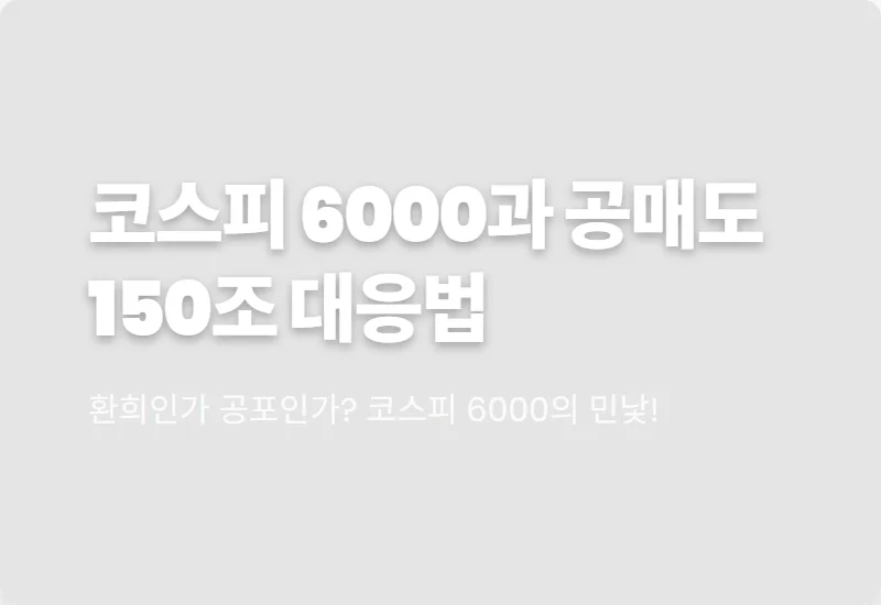 코스피 6000시대 공매도 150조 돌파 현실적인 투자 방법과 리스크 관리 꿀팁