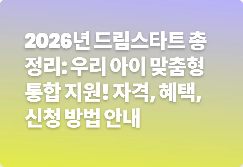 2026년 드림스타트 총정리: 우리 아이 맞춤형 통합 지원! 자격, 혜택, 신청 방법 안내