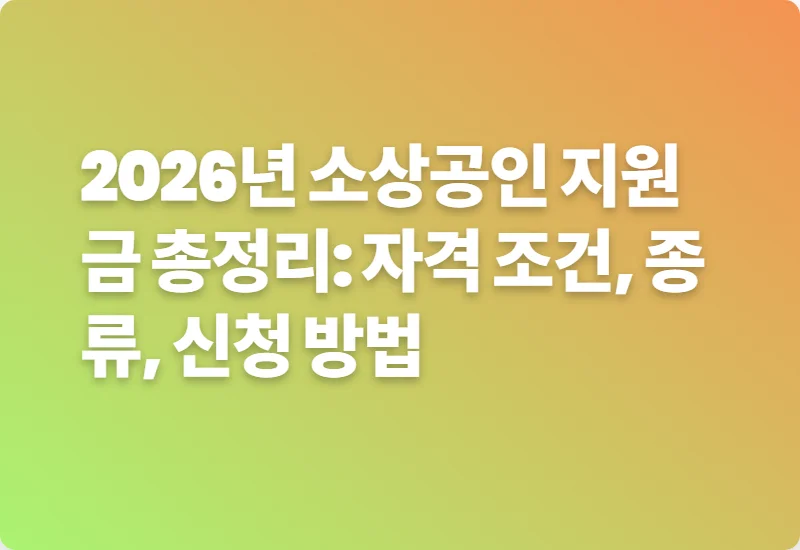 2026년 소상공인 지원금 총정리: 자격 조건, 종류, 신청 방법
