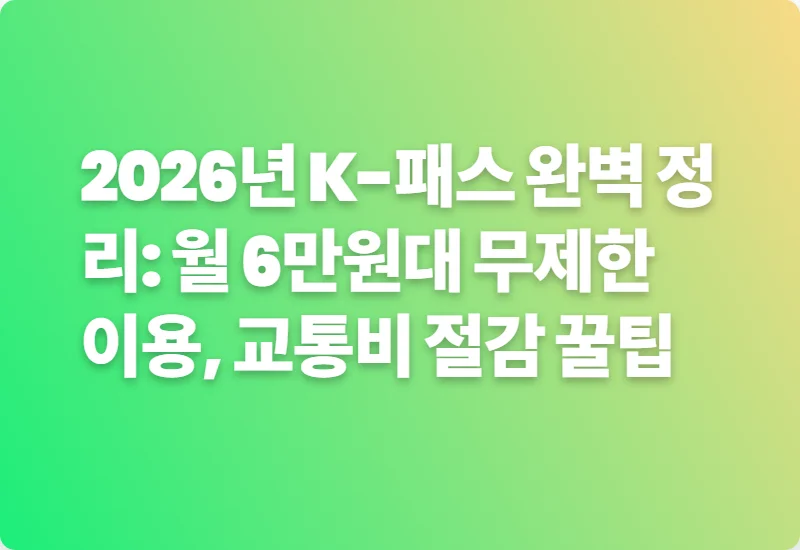 2026년 K-패스 완벽 정리: 월 6만원대 무제한 이용, 교통비 절감 꿀팁