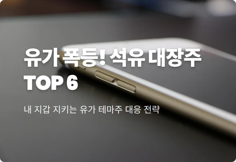 유가 관련주 TOP 6 석유 대장주 현실적인 투자 시점과 주의사항