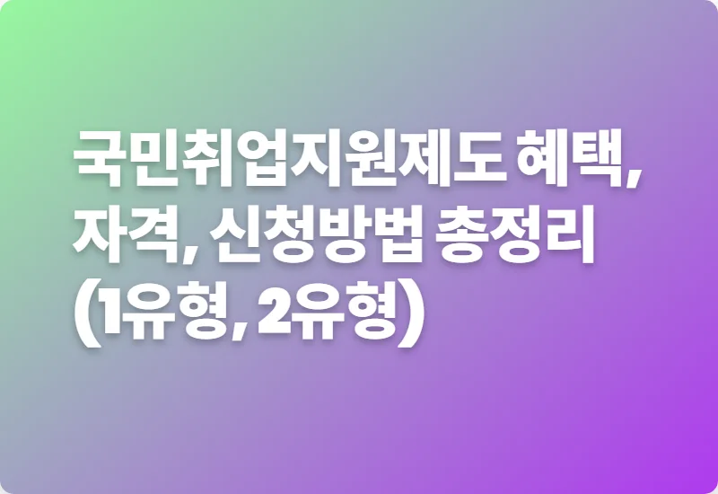 국민취업지원제도 혜택, 자격, 신청방법 총정리 (1유형, 2유형)