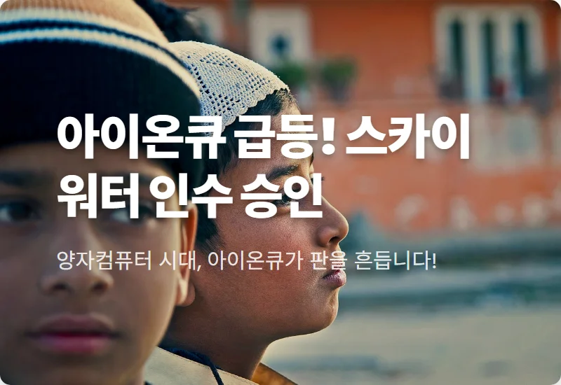 아이온큐 주가 전망 및 스카이워터 인수 승인 효과 현실적인 투자 전략