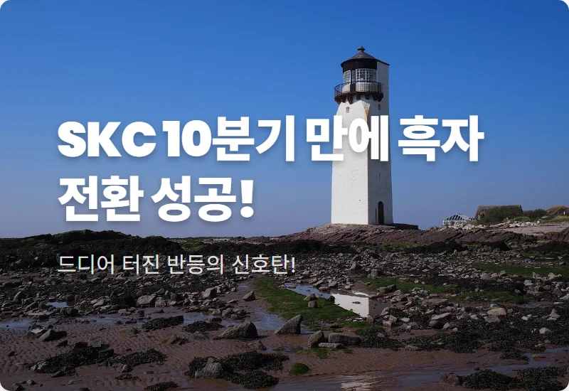SKC 주가 반등 시그널? 10분기 만에 흑자전환 성공한 현실적인 실적 분석과 전망
