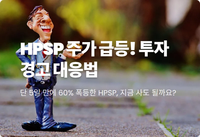 HPSP 주가 급등 60% 달성! 투자경고 지정 예고 시 현실적인 대응 방법