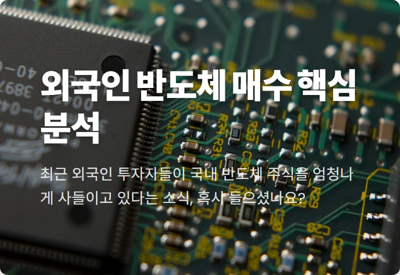 외국인 반도체 주식, 지금 왜 폭풍 매수할까? 3가지 핵심 이유와 현실적인 꿀팁