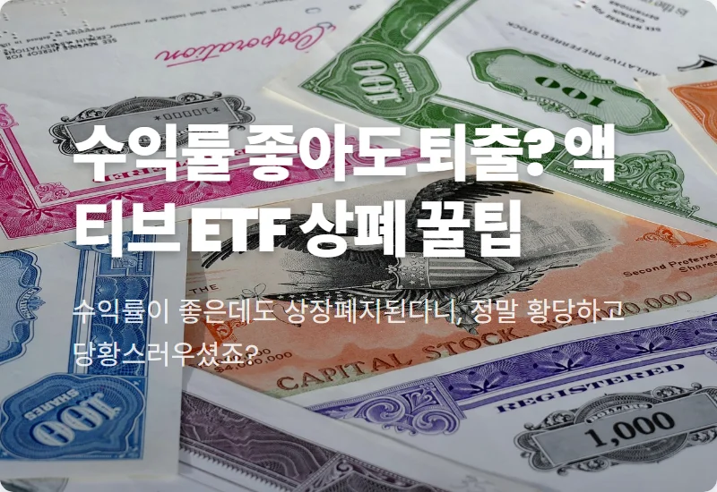 액티브 ETF 상장폐지, 수익률 좋아도 퇴출되는 황당한 이유 3가지와 내 자산 지키는 현실적인 대응 전략