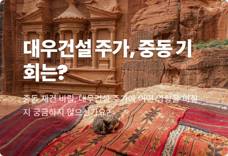 대우건설 주가, 중동 재건 기대감 투자 꿀팁 3가지 현실적 분석