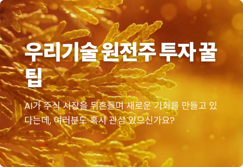 우리기술 주가, AI 전력 수요 폭증발 원전주 랠리! 현실적인 투자 꿀팁 3가지