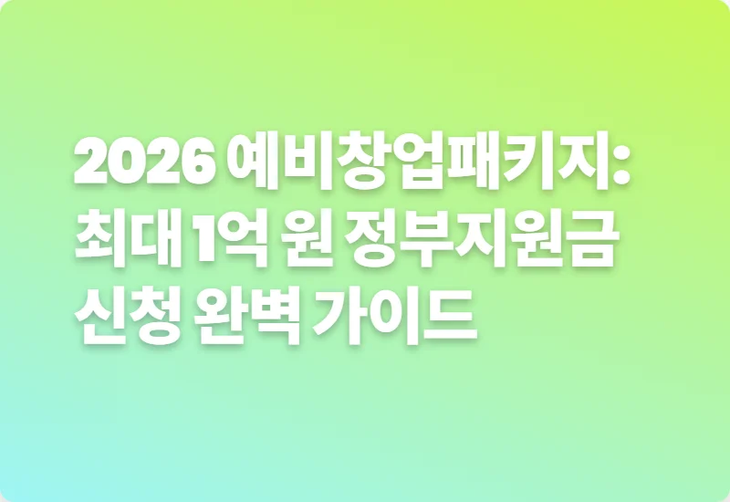 2026 예비창업패키지: 최대 1억 원 정부지원금 신청 완벽 가이드