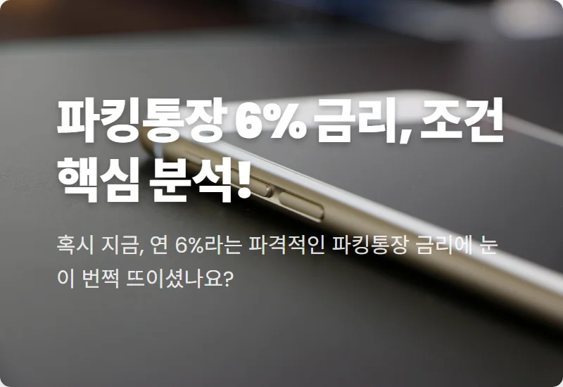 파킹통장 6% 금리, 현실적인 숨겨진 조건 완벽 분석 꿀팁