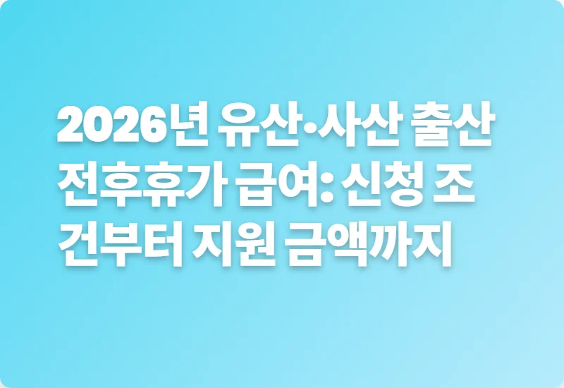 2026년 유산·사산 출산전후휴가 급여: 신청 조건부터 지원 금액까지